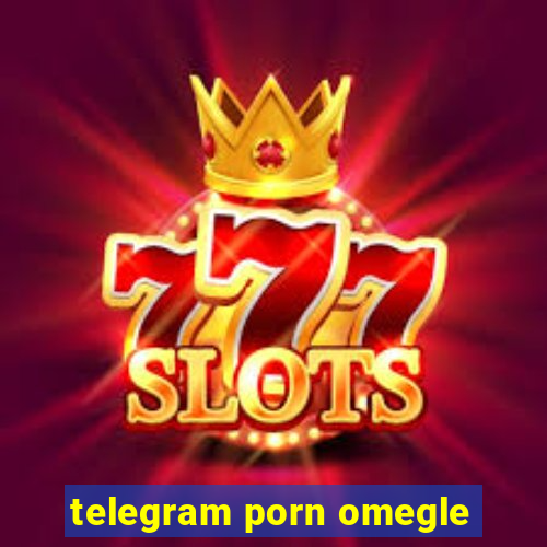 telegram porn omegle